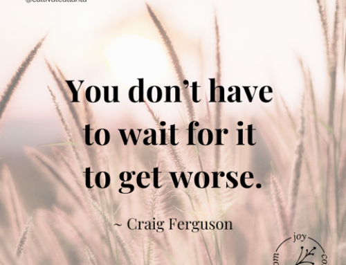 Don’t Wait To Get Worse